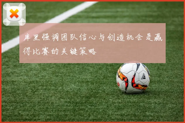 库里强调团队信心与创造机会是赢得比赛的关键策略
