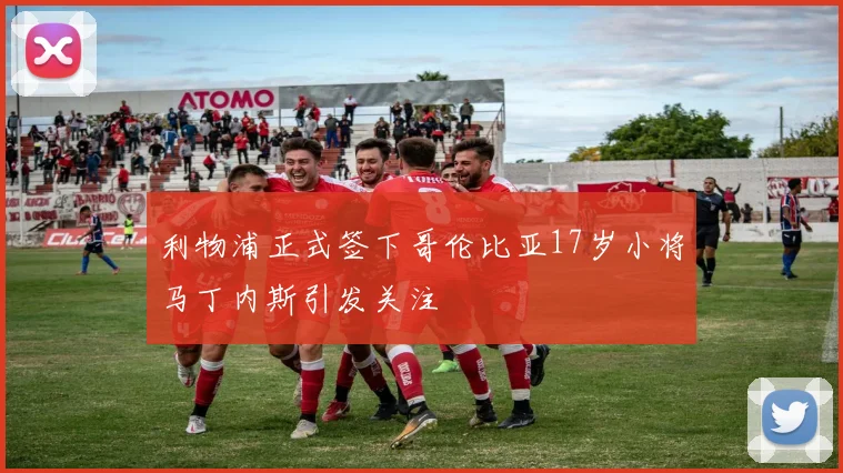 利物浦正式签下哥伦比亚17岁小将马丁内斯引发关注