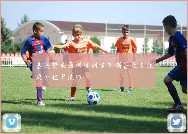 基德赞浓眉训练刻苦不懈甚至专注提升控卫技巧
