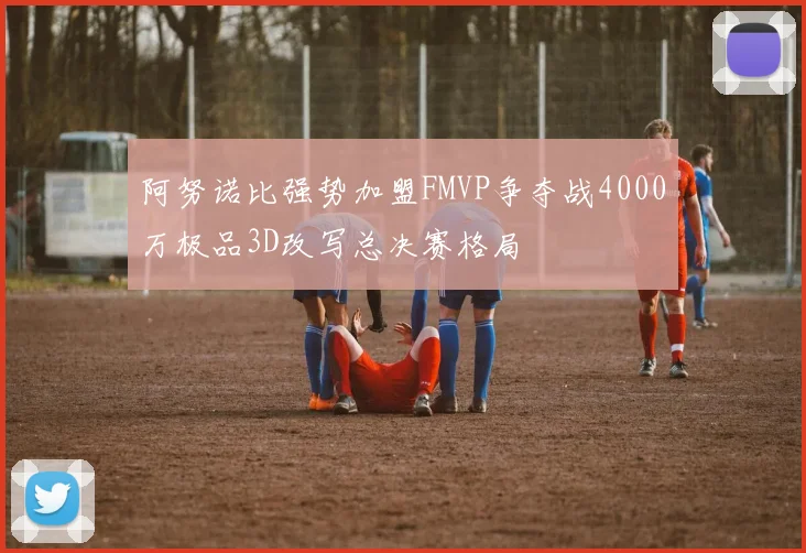 阿努诺比强势加盟FMVP争夺战4000万极品3D改写总决赛格局