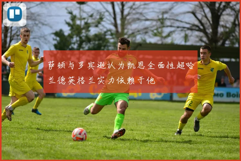 萨顿与罗宾逊认为凯恩全面性超哈兰德英格兰实力依赖于他